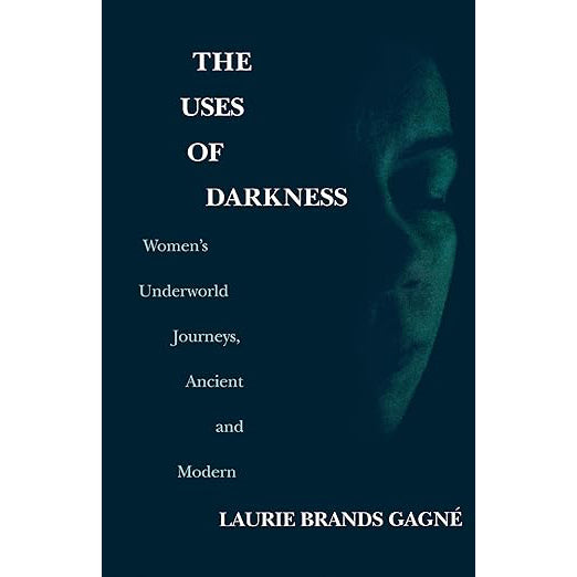 The Uses of Darkness: Women's Underworld Journeys, Ancient and Modern