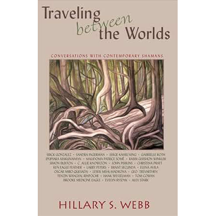 Traveling between the Worlds: Conversations with Contemporary Shamans