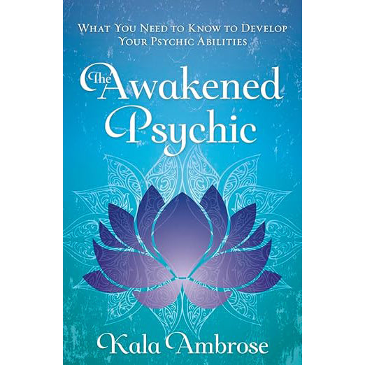 The Awakened Psychic: What You Need to Know to Develop Your Psychic Abilities