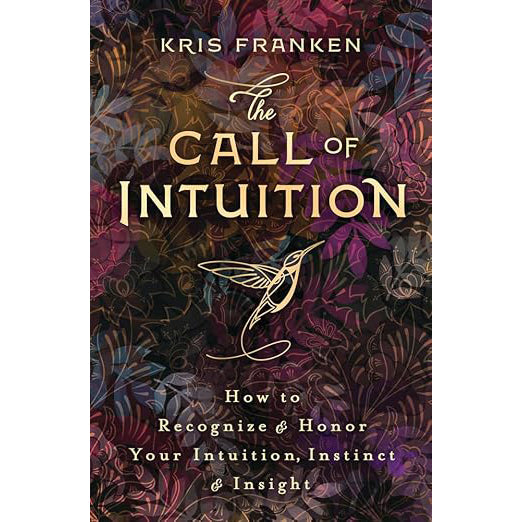 The Call of Intuition: How to Recognize & Honor Your Intuition, Instinct & Insight