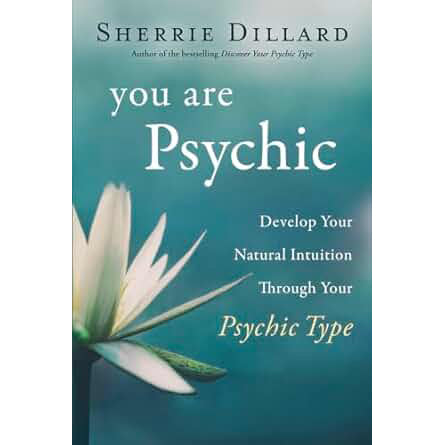 You Are Psychic: Develop Your Natural Intuition Through Your Psychic Type