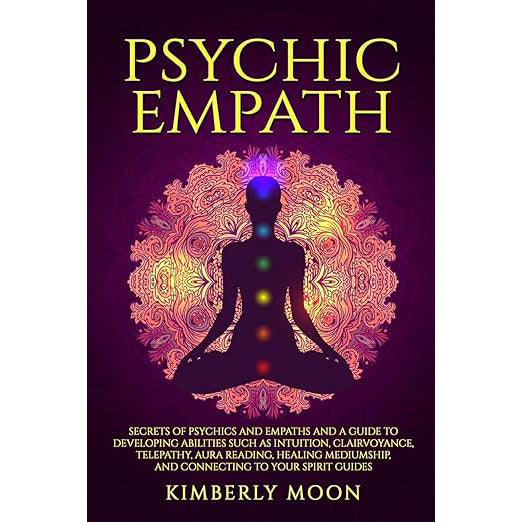 Psychic Empath: Secrets of Psychics and Empaths and a Guide to Developing Abilities Such as Intuition, Clairvoyance, Telepathy, Aura Reading, Healing ... to Your Spirit Guides