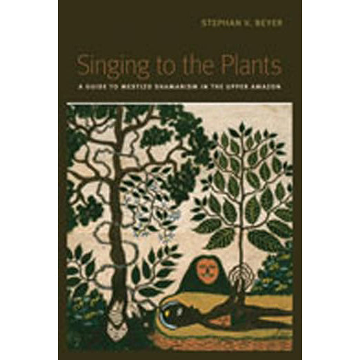 Singing to the Plants: A Guide to Mestizo Shamanism in the Upper Amazon